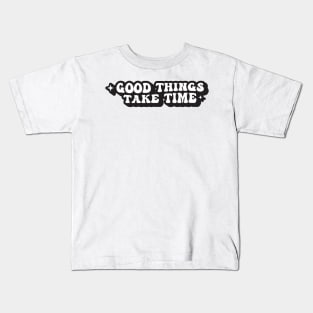 Good Things Take Time Kids T-Shirt